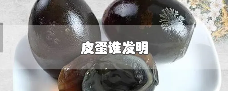 皮蛋谁发明