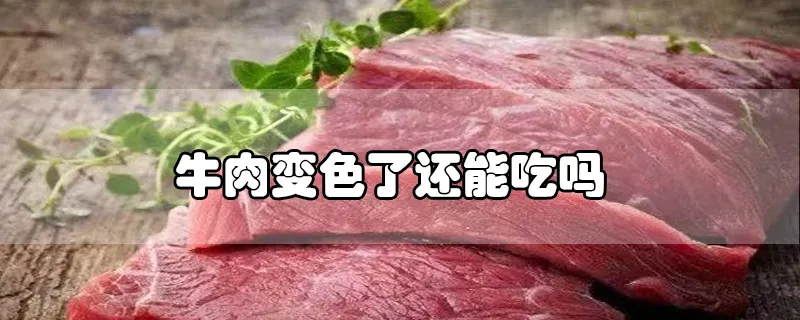 牛肉变色了还能吃吗