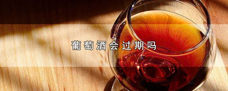 葡萄酒会过期吗