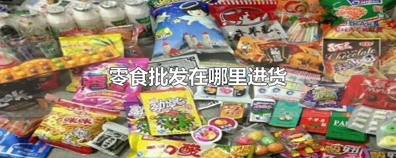 零食批发在哪里进货