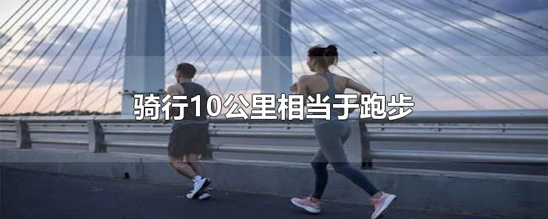 骑行10公里相当于跑步