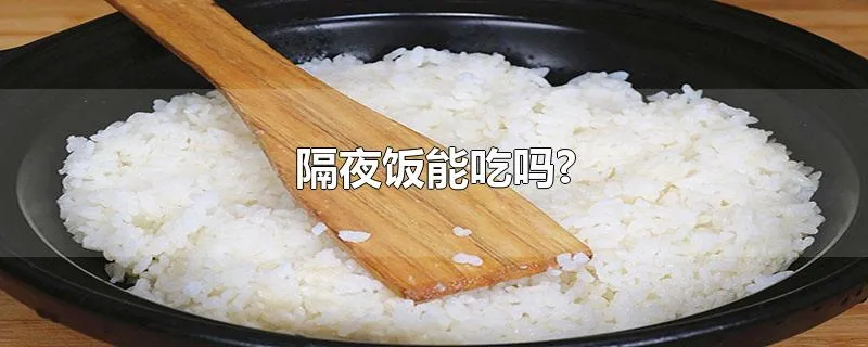 隔夜饭能吃吗?