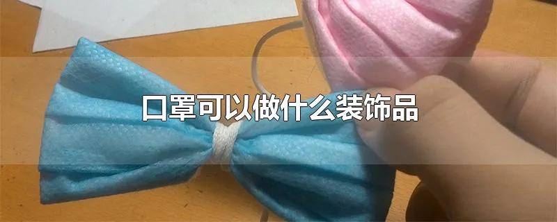 口罩可以做什么装饰品