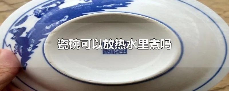 瓷碗可以放热水里煮吗