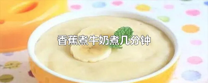 香蕉煮牛奶煮几分钟