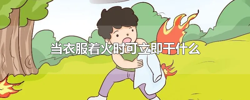 当衣服着火时可立即干什么