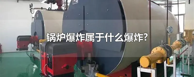 锅炉爆炸属于什么爆炸?