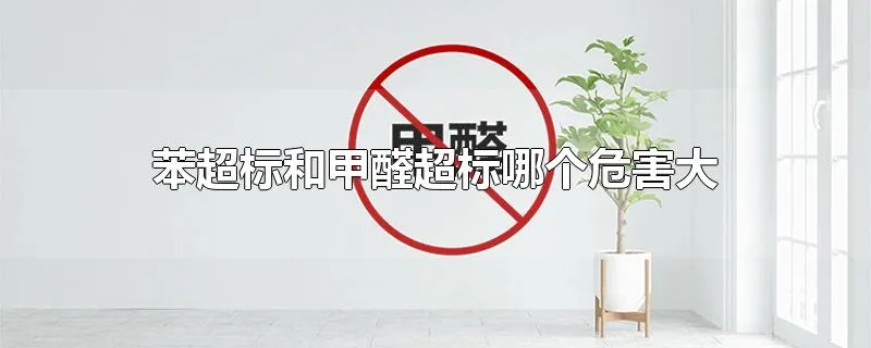 苯超标和甲醛超标哪个危害大