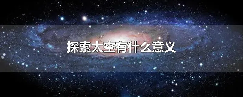 探索太空有什么意义