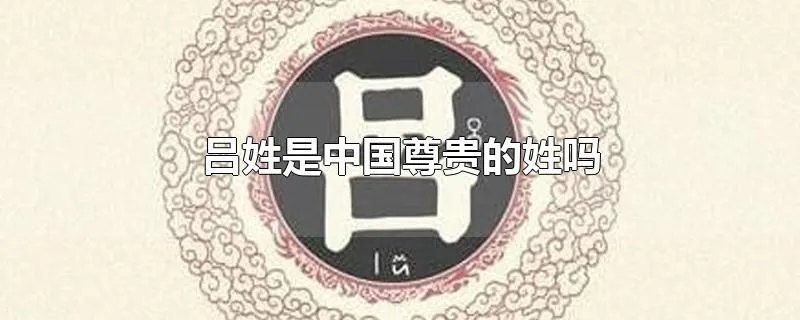 吕姓是中国尊贵的姓吗