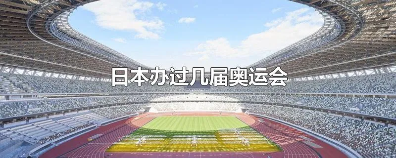 日本办过几届奥运会