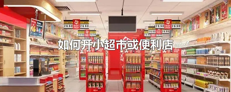 如何开小超市或便利店