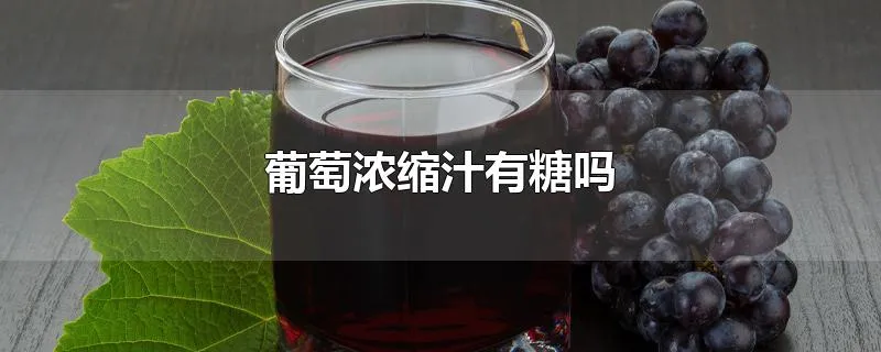 葡萄浓缩汁有糖吗