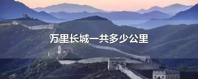 万里长城一共多少公里