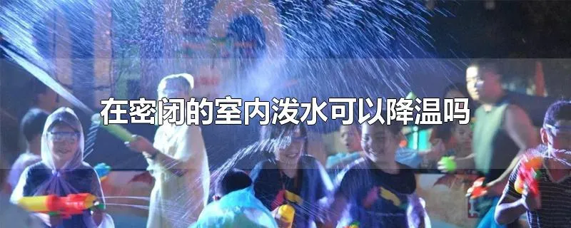 在密闭的室内泼水可以降温吗