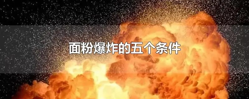 面粉爆炸的五个条件