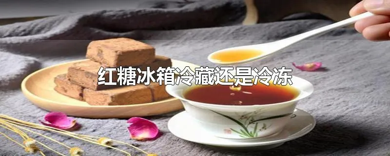 红糖冰箱冷藏还是冷冻