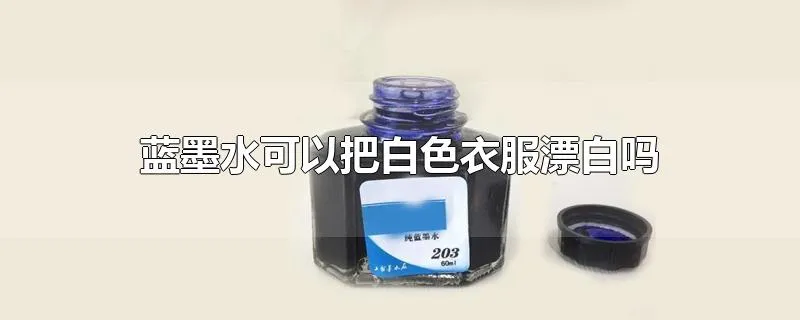 蓝墨水可以把白色衣服漂白吗