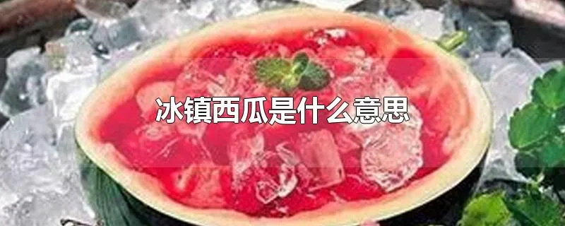 冰镇西瓜是什么意思