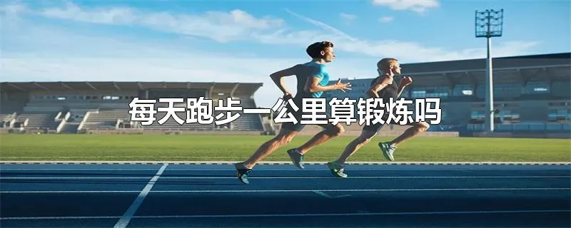 每天跑步一公里算锻炼吗