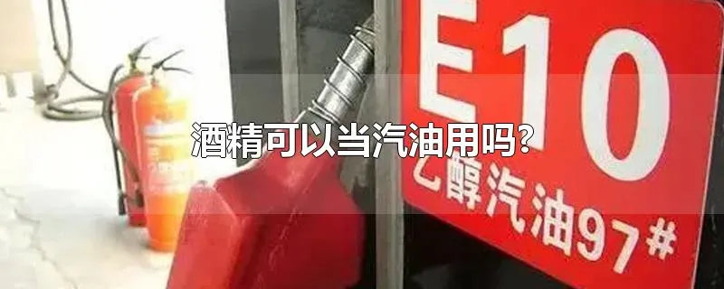 酒精可以当汽油用吗?