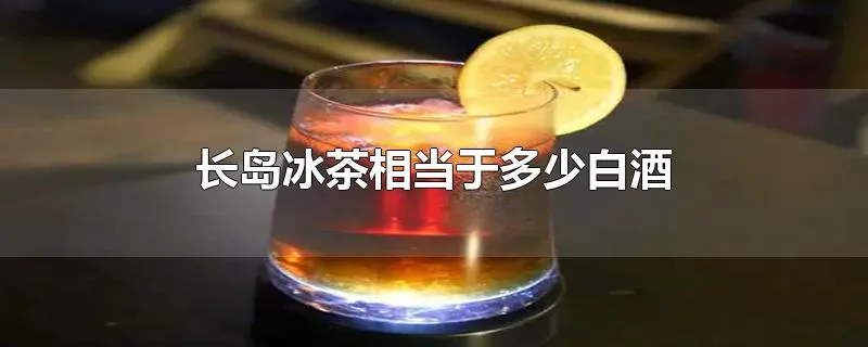 长岛冰茶相当于多少白酒