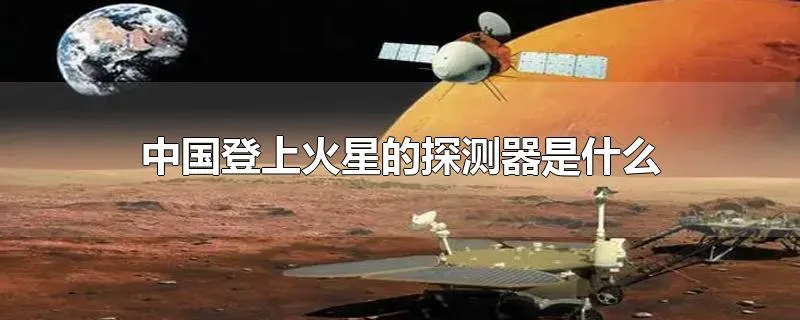 中国登上火星的探测器是什么