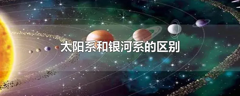 太阳系和银河系的区别