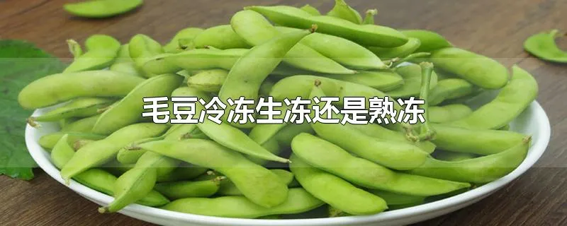 毛豆冷冻生冻还是熟冻