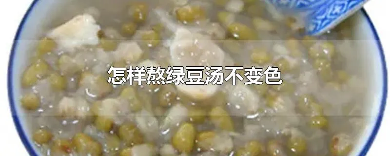 怎样熬绿豆汤不变色