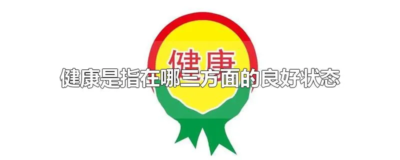 健康是指在哪三方面的良好状态