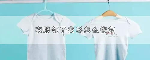 衣服领子变形怎么恢复