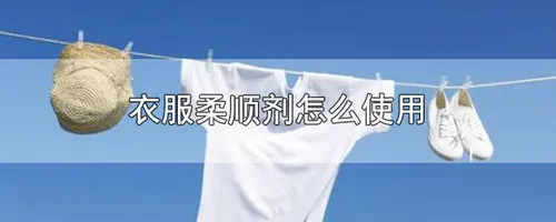 衣服柔顺剂怎么使用