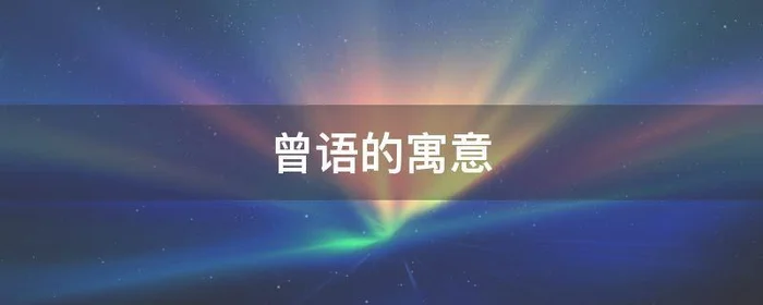 曾语的寓意,曾字介绍自己寓意