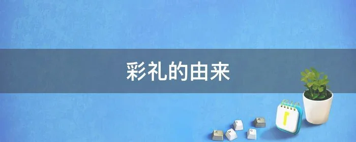 彩礼的由来,彩礼的由来知乎