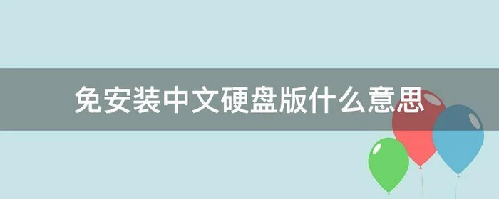 免安装中文硬盘版什么意思,中文硬盘版和中文免安装版的区别