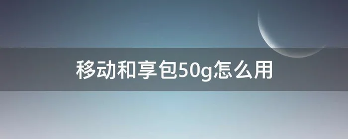 移动和享包50g怎么用