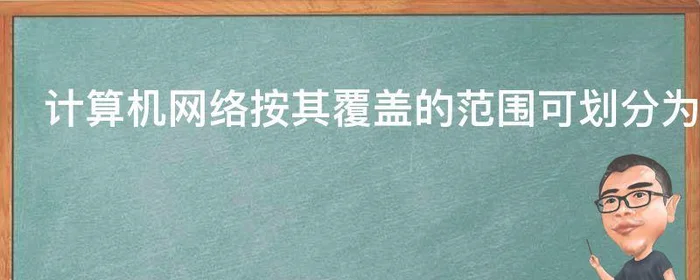 计算机网络按其覆盖的范围可划分为