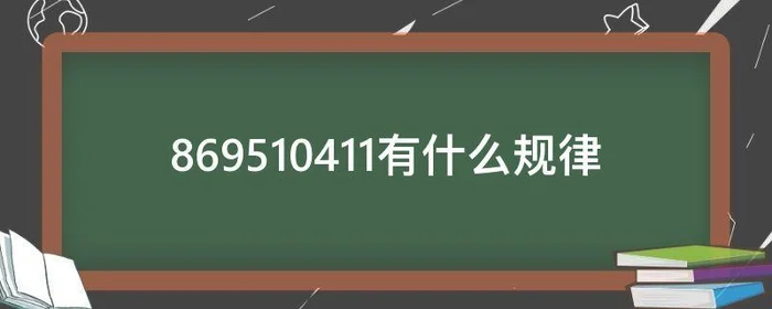 869510411有什么规律,9122148是什么规律