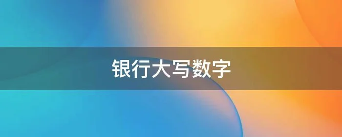 银行大写数字,银行大写数字怎么写